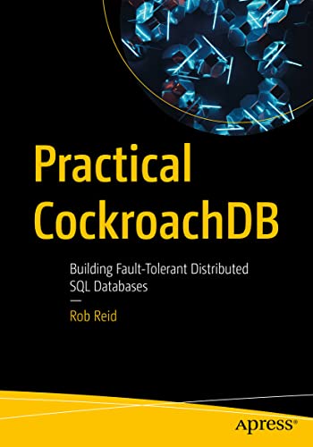 Practical CockroachDB Building Fault-Tolerant Distributed SQL Databases [Paperback]
