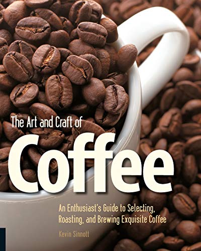 The Art and Craft of Coffee An Enthusiast&39s Guide to Selecting, Roasting, a [Paperback]