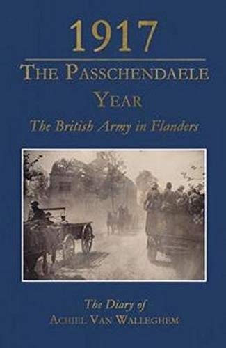 1917 - The Passchendaele Year The British Army in Flanders The Diary of Achiel [Hardcover]