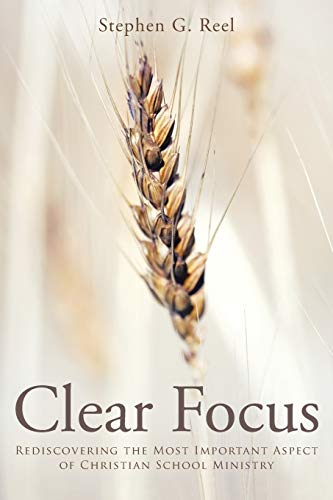 Clear Focus Rediscovering The Most Important Aspect Of Christian School Ministr [Paperback]