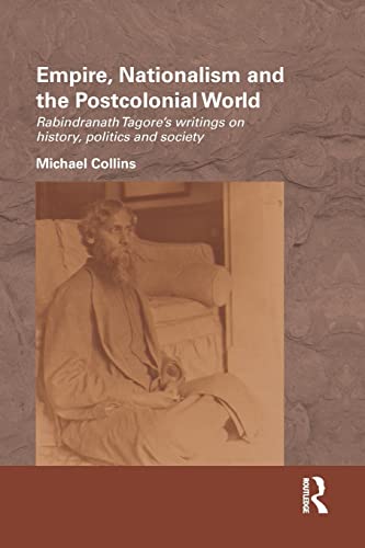 Empire, Nationalism and the Postcolonial World Rabindranath Tagore's Writings o [Paperback]