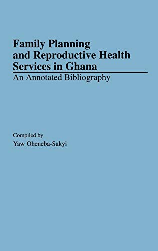 Family Planning and Reproductive Health Services in Ghana An Annotated Bibliogr [Hardcover]