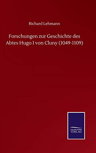 Forschungen Zur Geschichte Des Abtes Hugo I Von Cluny (1049-1109)