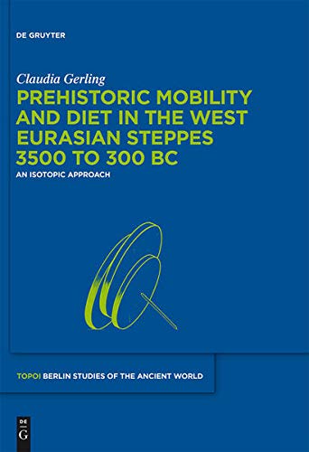 Prehistoric Mobility And Diet In The West Eurasian Steppes 3500 To 300 Bc (topoi [Hardcover]