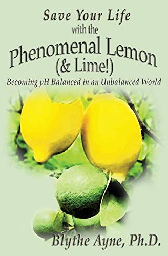 Save Your Life with the Phenomenal Lemon (& Lime)  Becoming Balanced in an Unb [Paperback]