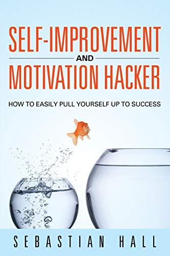 Self-Improvement And Motivation Hacker How To Easily Pull Yourself Up To Succes [Paperback]