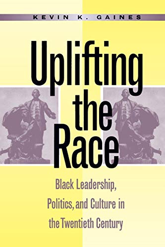Uplifting The Race Black Leadership, Politics, And Culture In The Twentieth Cen [Paperback]
