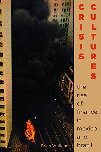Crisis Cultures The Rise of Finance in Mexico and Brazil [Hardcover]