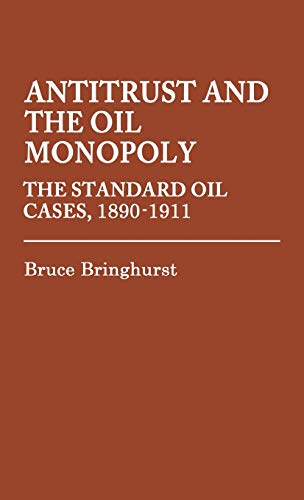Antitrust and the Oil Monopoly The Standard Oil Cases, 1890-1911 [Hardcover]