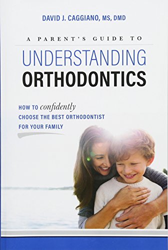 A Parent's Guide To Understanding Orthodontics How To Confidently Choose The Be [Paperback]