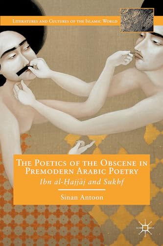 The Poetics of the Obscene in Premodern Arabic Poetry Ibn al-ajjj and Sukhf [Hardcover]