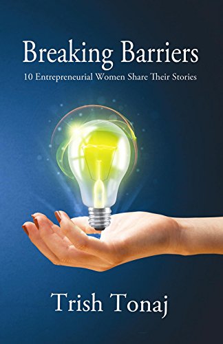 Breaking Barriers 10 Entrepreneurial Women Share Their Stories [Hardcover]