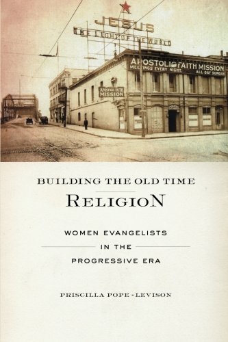 Building the Old Time Religion Women Evangelists in the Progressive Era [Paperback]