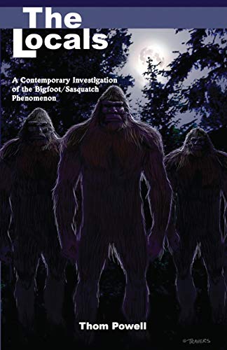 Locals  A Contemporary Investigation of the Bigfoot/Sasquatch Phenomenon [Paperback]