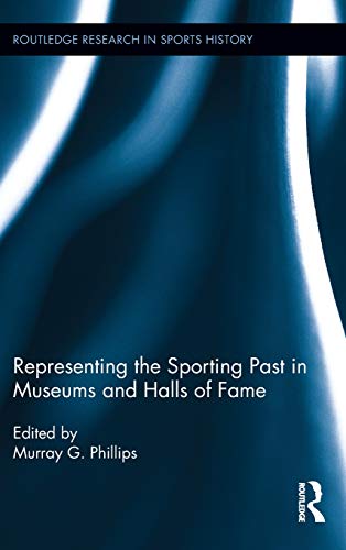 Representing the Sporting Past in Museums and Halls of Fame [Hardcover]