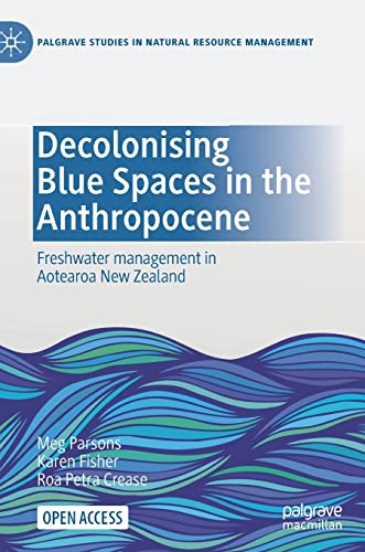 Decolonising Blue Spaces in the Anthropocene Freshwater management in Aotearoa  [Hardcover]