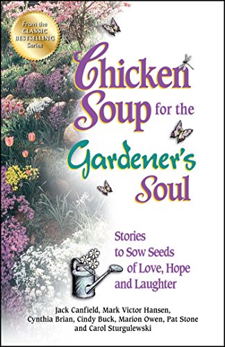 Chicken Soup for the Gardener&39s Soul Stories to Sow Seeds of Love, Hope and [Paperback]