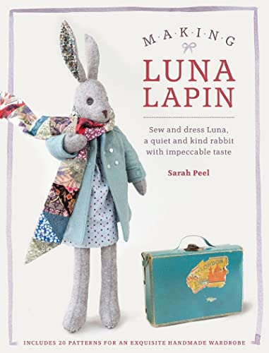 Making Luna Lapin Sew and dress Luna, a quiet and kind rabbit with impeccable t [Paperback]