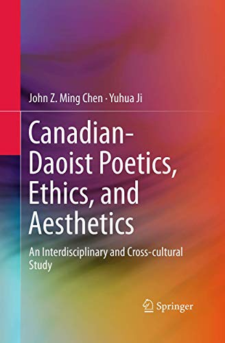 Canadian-Daoist Poetics, Ethics, and Aesthetics An Interdisciplinary and Cross- [Paperback]