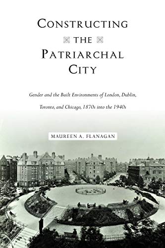 Constructing the Patriarchal City Gender and the Built Environments of London,  [Paperback]