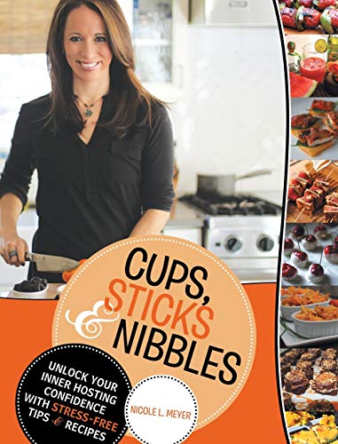 Cups, Sticks & Nibbles Unlock Your Inner Hosting Confidence With Stress-Free Ti [Hardcover]