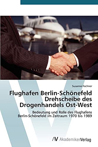 Flughafen Berlin-Schnefeld Drehscheibe Des Drogenhandels Ost-West (german Editi [Paperback]