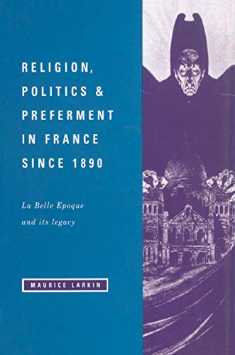 Religion, Politics and Preferment in France since 1890 La Belle Epoque and its  [Hardcover]