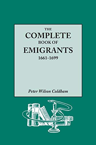 The Complete Book Of Emigrants, 1661-1699. A Comprehensive Listing Compiled From [Paperback]