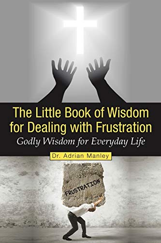 The Little Book of Wisdom for Dealing with Frustration Godly Wisdom for Everyda [Paperback]