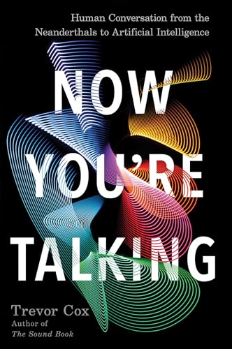 Now You're Talking Human Conversation from the Neanderthals to Artificial Intel [Hardcover]