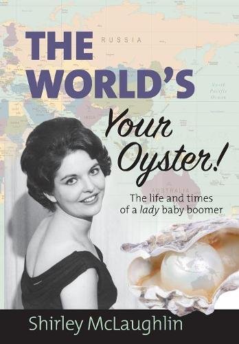World's Your Oyster  The Life and Times of a Lady Baby Boomer [Paperback]