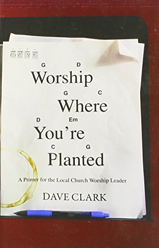 Worship Where You're Planted A Primer For The Local Church Worship Leader [Paperback]