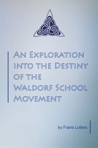 An Exploration Into The Destiny Of The Waldorf School Movement [Paperback]