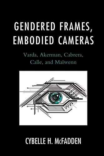 Gendered Frames, Embodied Cameras Varda, Akerman, Cabrera, Calle, and Mawenn [Paperback]