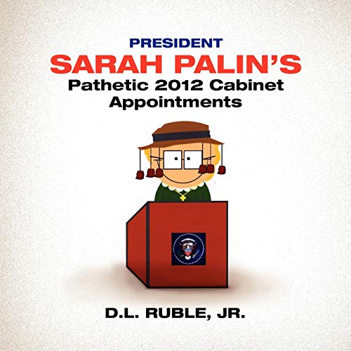 President Sarah Palin's Pathetic 2012 Cabinet Appointments [Paperback]