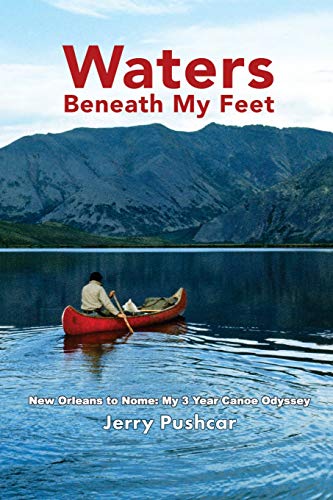 Waters Beneath My Feet  New Orleans to Nome... My 3 Year Canoe Odyssey [Paperback]