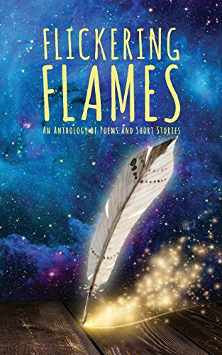 Flickering Flames An Anthology Of Poems And Short Stories [Paperback]