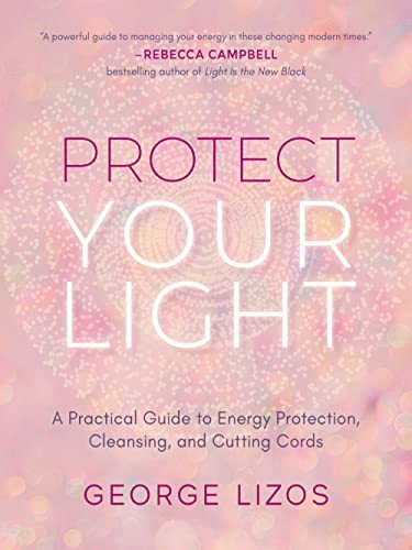 Protect Your Light A Practical Guide to Energy Protection, Cleansing, and Cutti [Paperback]