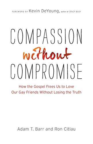 Compassion Without Compromise How The Gospel Frees Us To Love Our Gay Friends W [Paperback]