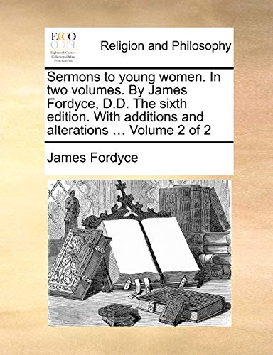 Sermons to Young Women in Two Volumes by James Fordyce, D D the Sixth Edition wi [Paperback]