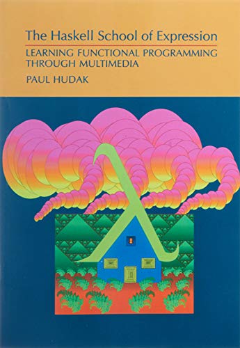 The Haskell School of Expression Learning Functional Programming through Multim [Paperback]