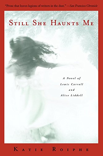 Still She Haunts Me A Novel of Lewis Carroll and Alice Liddell [Paperback]
