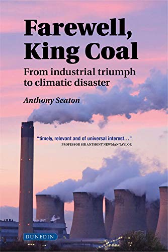 Farewell, King Coal from industrial triumph to climatic disaster [Hardcover]