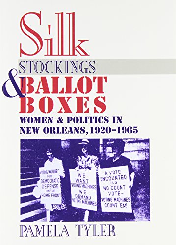 Silk Stockings and Ballot Boxes Women and Politics in New Orleans, 1920-1963 [Paperback]