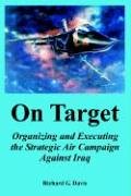 On Target Organizing And Executing The Strategic Air Campaign Against Iraq [Paperback]