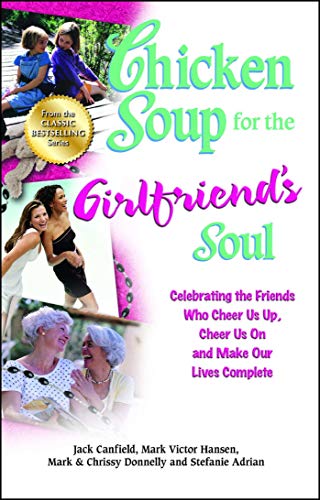 Chicken Soup for the Girlfriend&39s Soul Celebrating the Friends Who Cheer Us [Paperback]