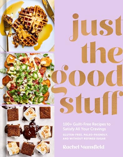 Just the Good Stuff 100+ Guilt-Free Recipes to Satisfy All Your Cravings A Coo [Hardcover]