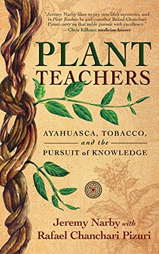 Plant Teachers Ayahuasca, Tobacco, and the Pursuit of Knowledge [Hardcover]