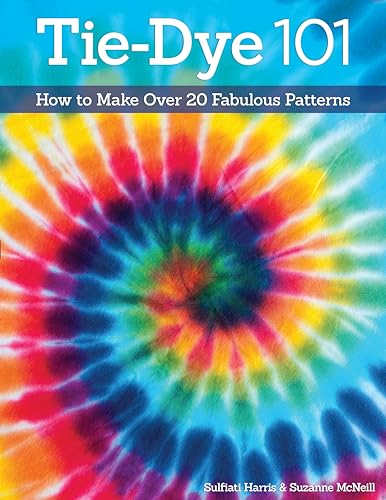 Tie-Dye 101 How to Make Over 20 Fabulous Patterns [Paperback]