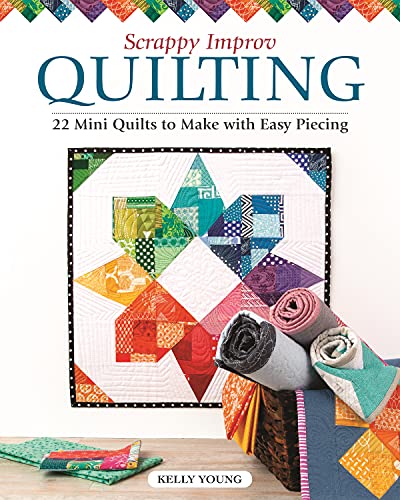 Scrappy Improv Quilting 22 Mini Quilts to Make with Easy Piecing [Paperback]